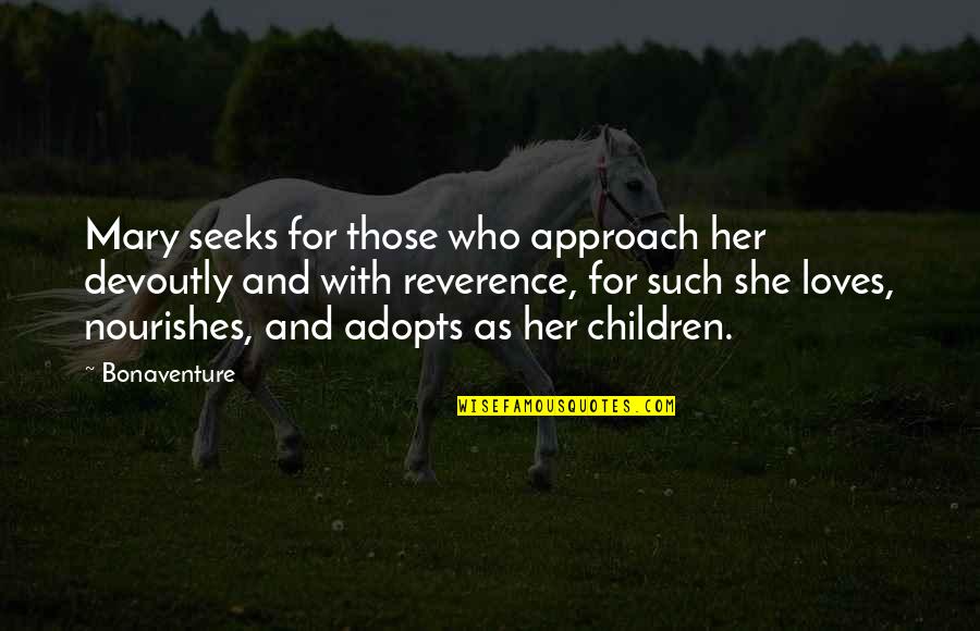 Adopts Quotes By Bonaventure: Mary seeks for those who approach her devoutly