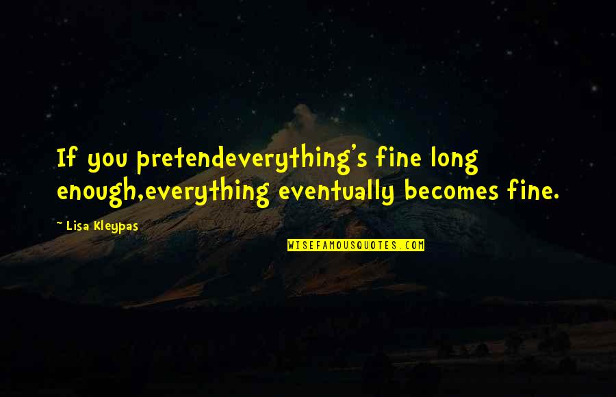 Adopts Quotes By Lisa Kleypas: If you pretendeverything's fine long enough,everything eventually becomes