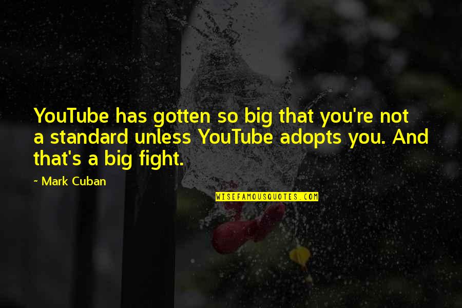 Adopts Quotes By Mark Cuban: YouTube has gotten so big that you're not