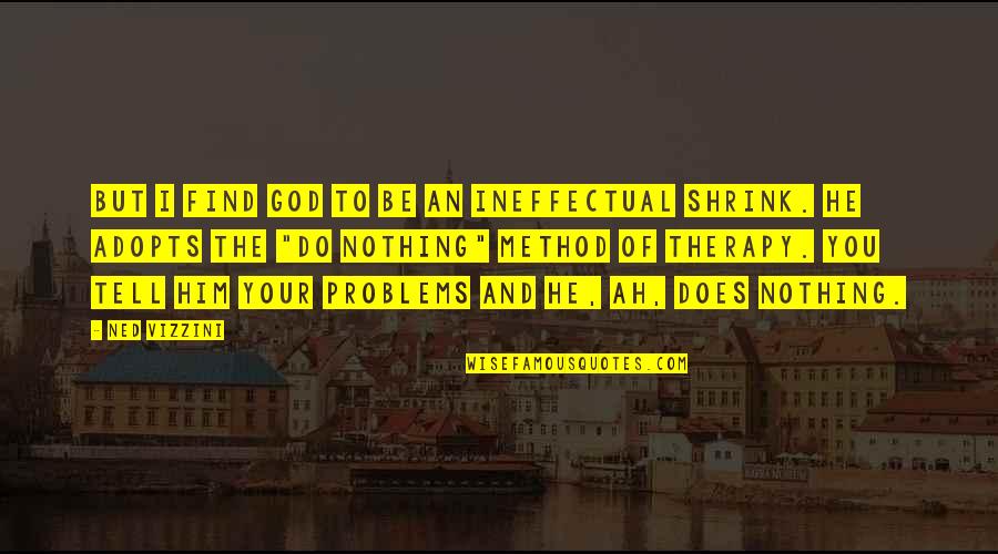 Adopts Quotes By Ned Vizzini: But I find God to be an ineffectual