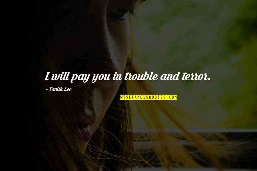 Adopts Quotes By Tanith Lee: I will pay you in trouble and terror.