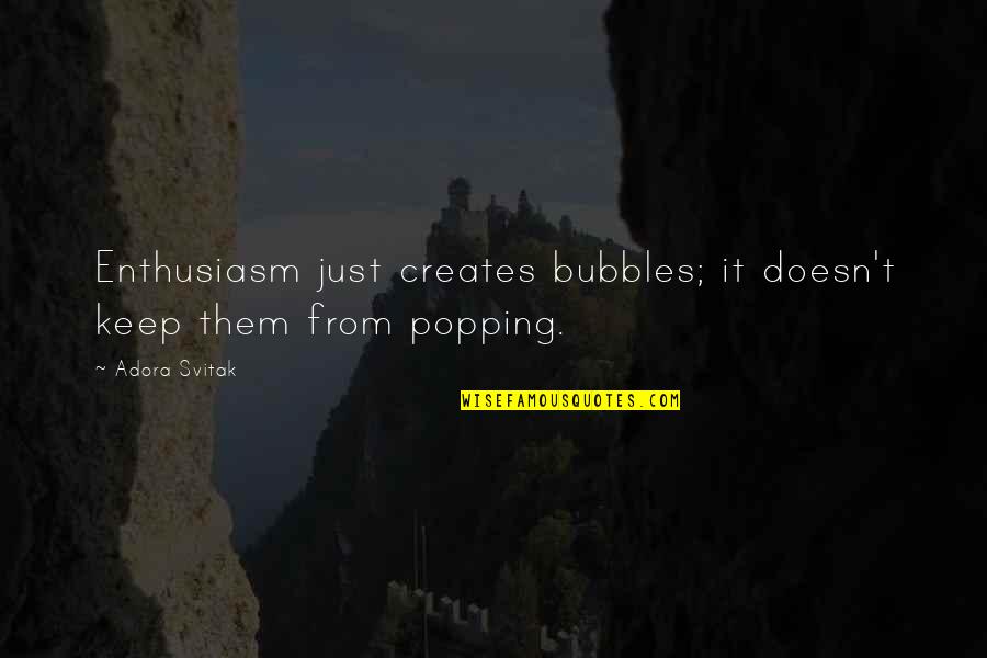 Adora Quotes By Adora Svitak: Enthusiasm just creates bubbles; it doesn't keep them