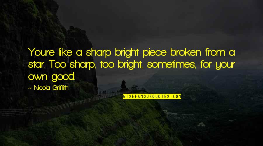 Adorability Synonym Quotes By Nicola Griffith: You're like a sharp bright piece broken from