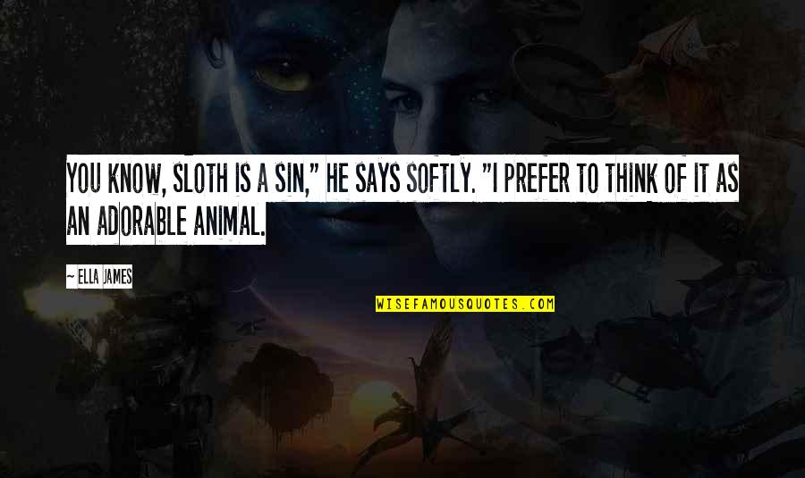 Adorable Animal Quotes By Ella James: You know, sloth is a sin," he says