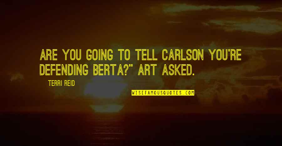 Adorable Guys Quotes By Terri Reid: Are you going to tell Carlson you're defending