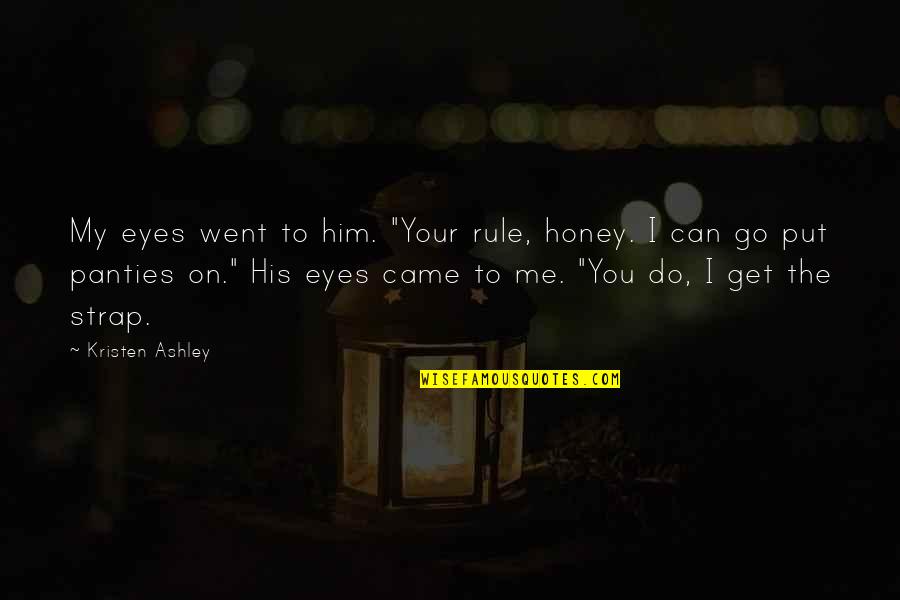 Adorable Him Quotes By Kristen Ashley: My eyes went to him. "Your rule, honey. Adorable Him Quotes By Kristen Ashley: My eyes went to him. "Your rule, honey.