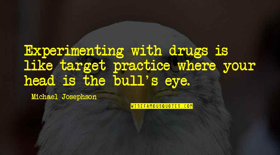 Adorable Him Quotes By Michael Josephson: Experimenting with drugs is like target practice where