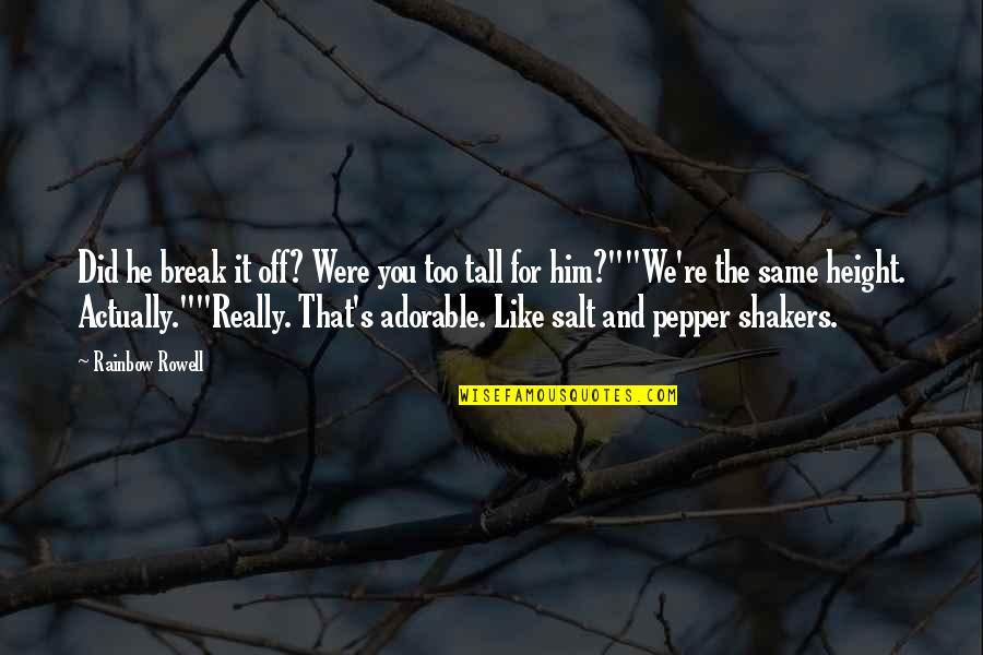 Adorable Him Quotes By Rainbow Rowell: Did he break it off? Were you too Adorable Him Quotes By Rainbow Rowell: Did he break it off? Were you too