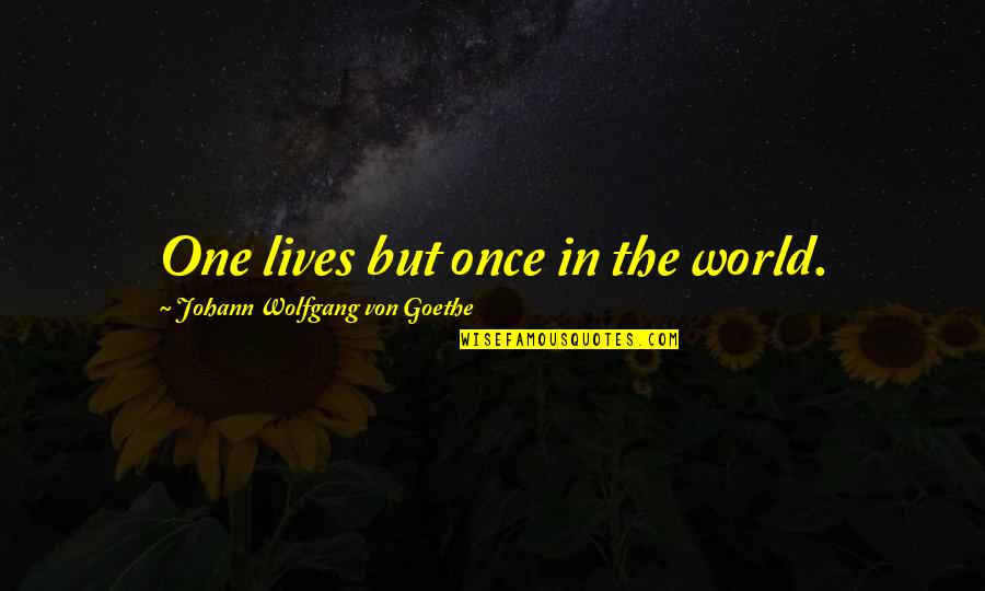 Adorable Niece Quotes By Johann Wolfgang Von Goethe: One lives but once in the world. Adorable Niece Quotes By Johann Wolfgang Von Goethe: One lives but once in the world.