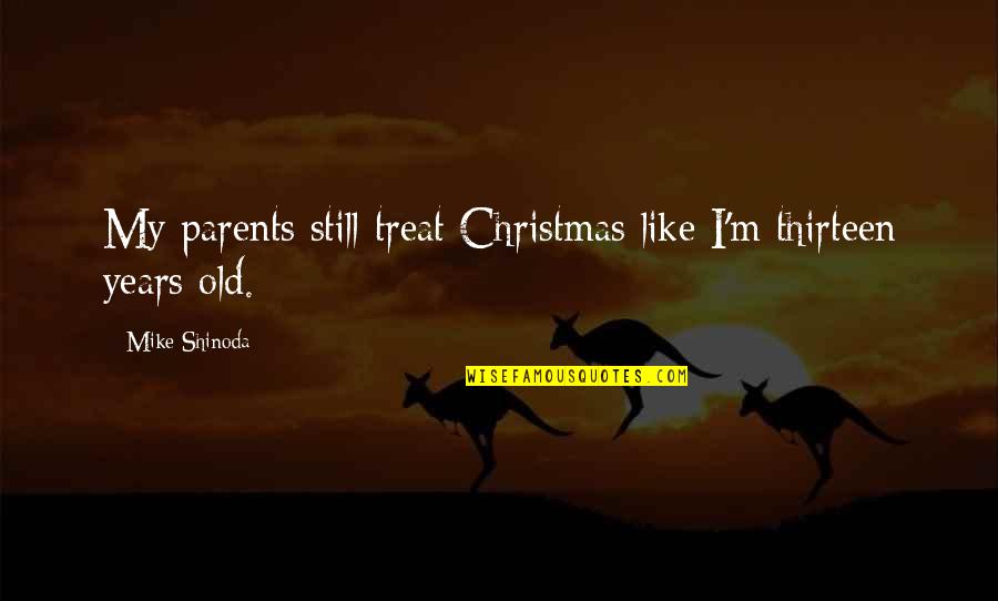Adorableness Synonym Quotes By Mike Shinoda: My parents still treat Christmas like I'm thirteen