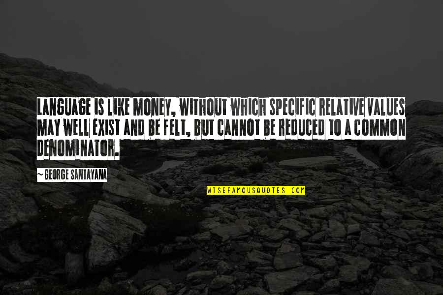 Adorante Law Quotes By George Santayana: Language is like money, without which specific relative Adorante Law Quotes By George Santayana: Language is like money, without which specific relative