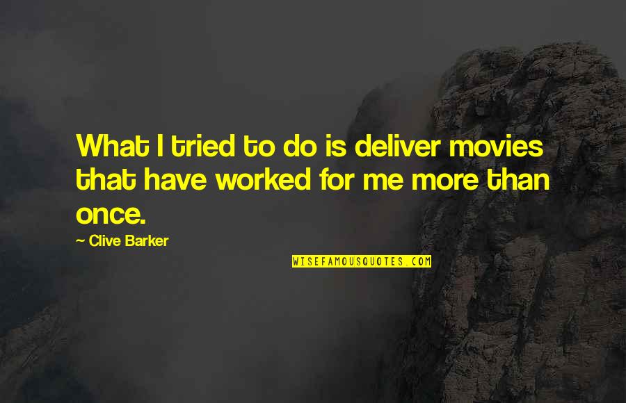 Adorants Quotes By Clive Barker: What I tried to do is deliver movies