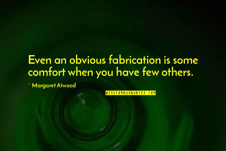 Adorants Quotes By Margaret Atwood: Even an obvious fabrication is some comfort when