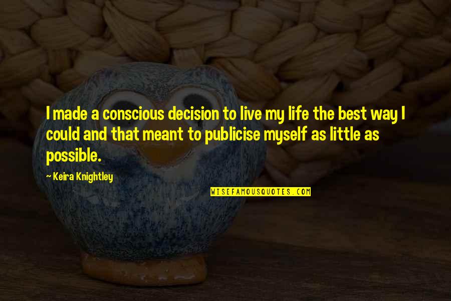 Adoraos Quotes By Keira Knightley: I made a conscious decision to live my Adoraos Quotes By Keira Knightley: I made a conscious decision to live my