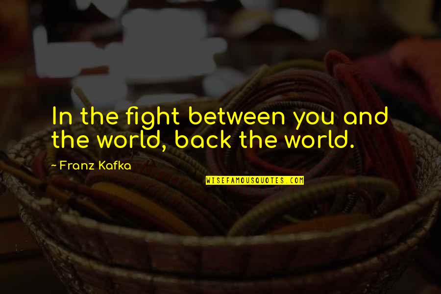 Adoraria Faz Quotes By Franz Kafka: In the fight between you and the world,