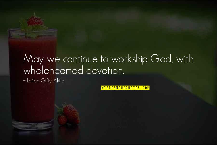 Adoration Of God Quotes By Lailah Gifty Akita: May we continue to workship God, with wholehearted