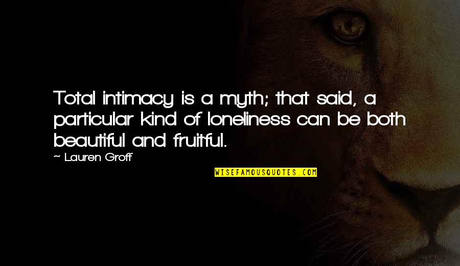 Adoration Of The Holy Eucharist Quotes By Lauren Groff: Total intimacy is a myth; that said, a Adoration Of The Holy Eucharist Quotes By Lauren Groff: Total intimacy is a myth; that said, a