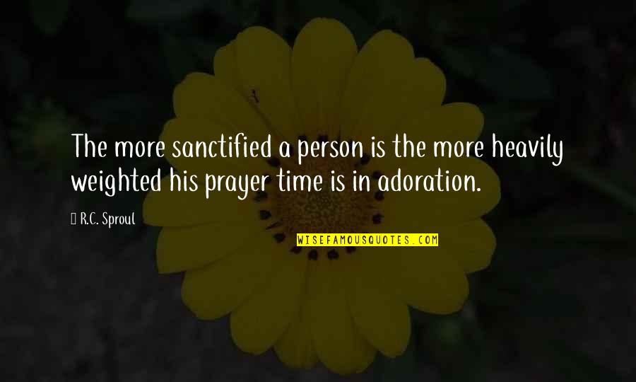 Adoration Prayer Quotes By R.C. Sproul: The more sanctified a person is the more