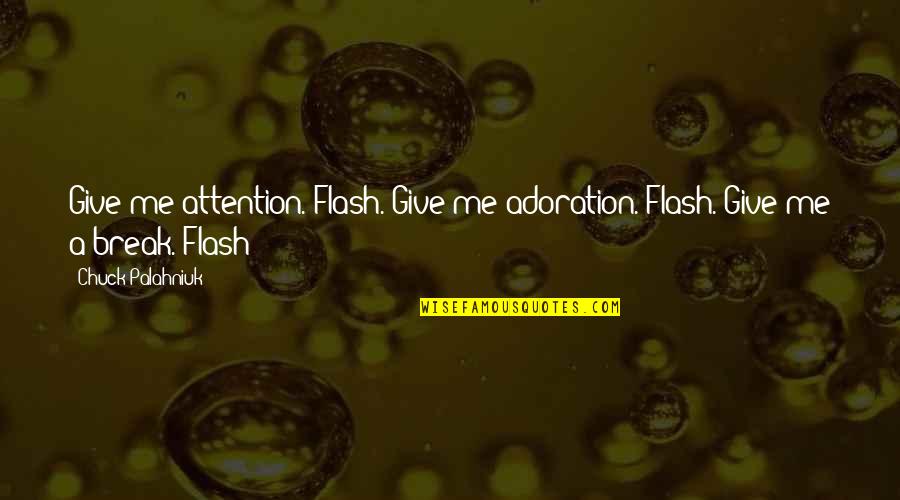 Adoration Quotes By Chuck Palahniuk: Give me attention. Flash. Give me adoration. Flash.