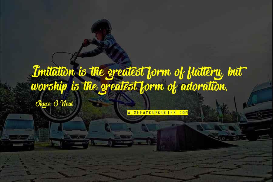 Adoration Quotes By Jayce O'Neal: Imitation is the greatest form of flattery, but
