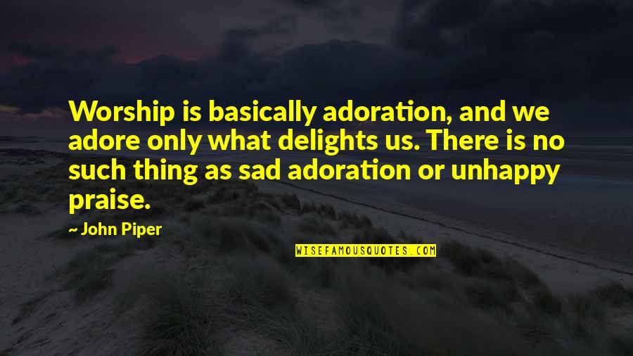 Adoration Quotes By John Piper: Worship is basically adoration, and we adore only