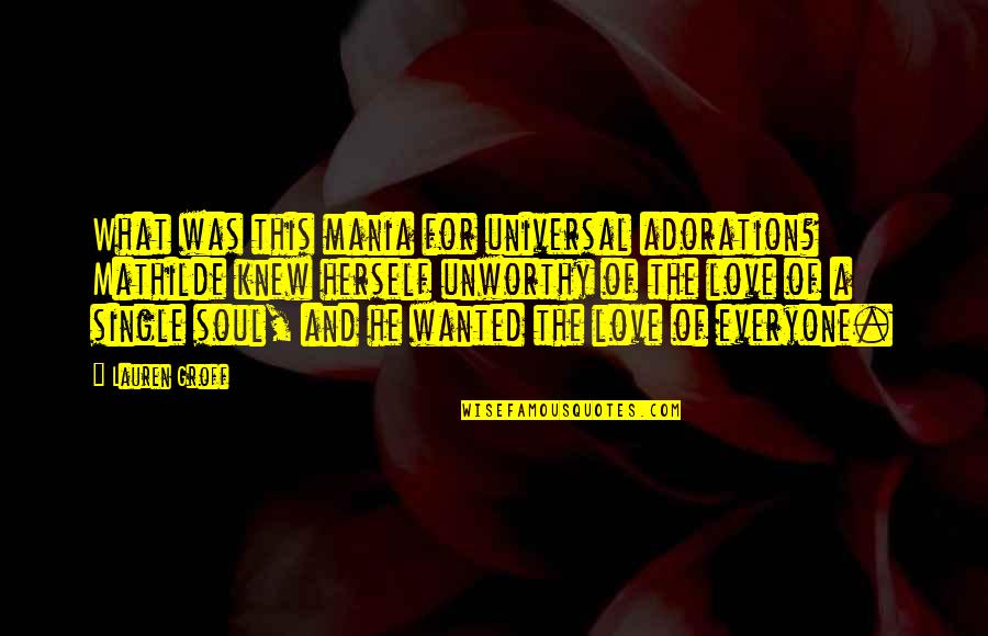 Adoration Quotes By Lauren Groff: What was this mania for universal adoration? Mathilde