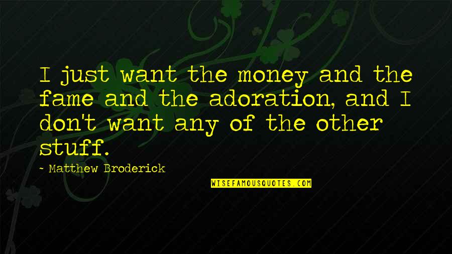 Adoration Quotes By Matthew Broderick: I just want the money and the fame