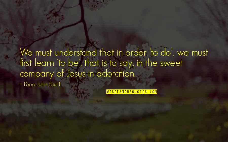 Adoration Quotes By Pope John Paul II: We must understand that in order 'to do',