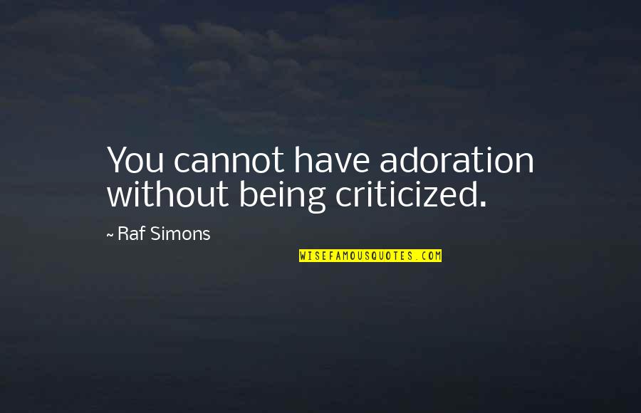 Adoration Quotes By Raf Simons: You cannot have adoration without being criticized.