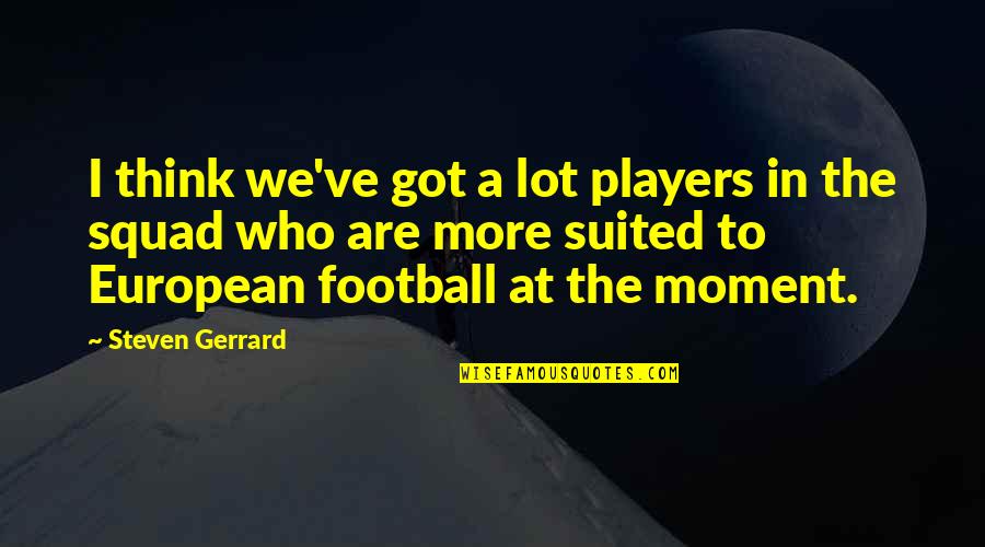 Adorations Instrumental Quotes By Steven Gerrard: I think we've got a lot players in Adorations Instrumental Quotes By Steven Gerrard: I think we've got a lot players in