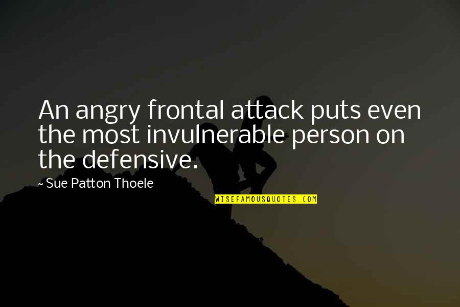 Adorations Instrumental Quotes By Sue Patton Thoele: An angry frontal attack puts even the most Adorations Instrumental Quotes By Sue Patton Thoele: An angry frontal attack puts even the most