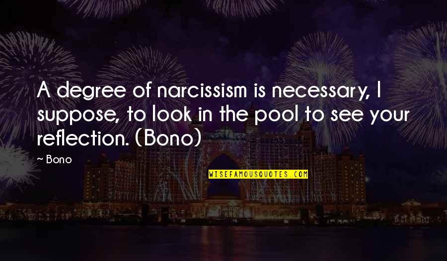 Adorations Quotes By Bono: A degree of narcissism is necessary, I suppose,