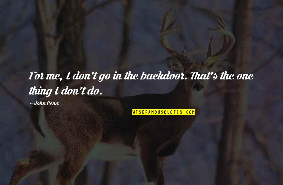 Adorations Quotes By John Cena: For me, I don't go in the backdoor.