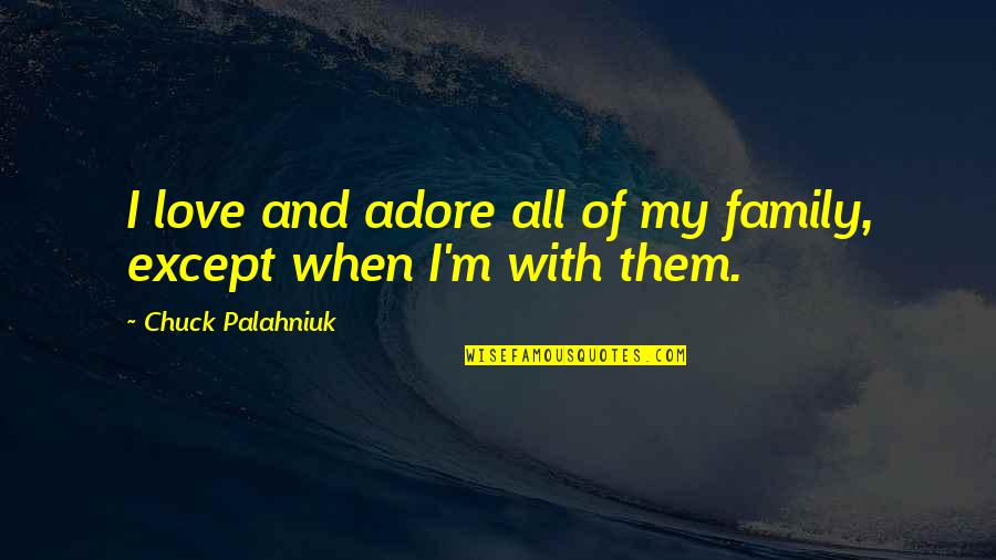 Adore And Love Quotes By Chuck Palahniuk: I love and adore all of my family,