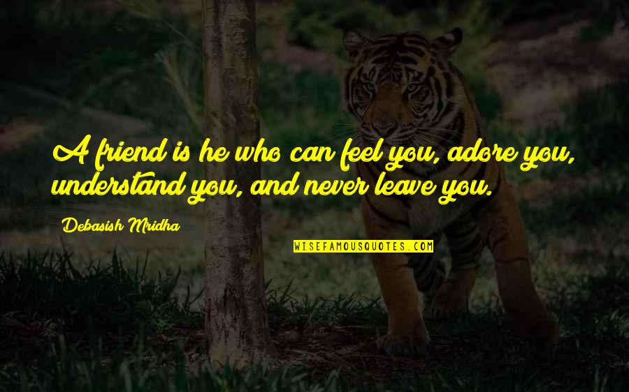 Adore And Love Quotes By Debasish Mridha: A friend is he who can feel you,