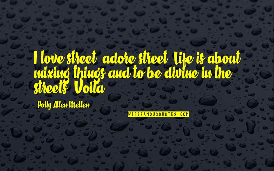 Adore And Love Quotes By Polly Allen Mellen: I love street, adore street. Life is about