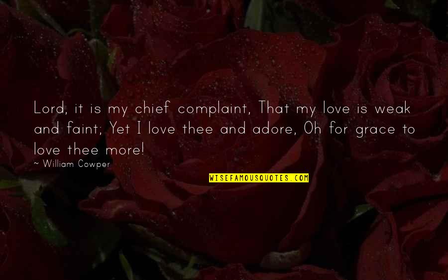 Adore And Love Quotes By William Cowper: Lord, it is my chief complaint, That my