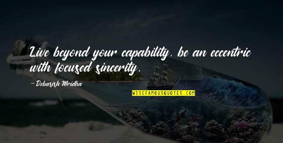 Adore Delano Famous Quotes By Debasish Mridha: Live beyond your capability, be an eccentric with Adore Delano Famous Quotes By Debasish Mridha: Live beyond your capability, be an eccentric with