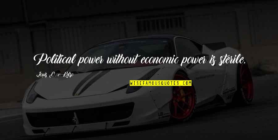 Adore Delano Famous Quotes By Louis O. Kelso: Political power without economic power is sterile. Adore Delano Famous Quotes By Louis O. Kelso: Political power without economic power is sterile.