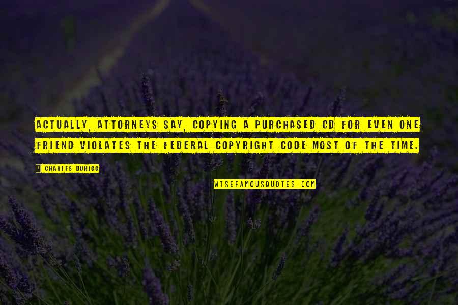 Adore Him Quotes By Charles Duhigg: Actually, attorneys say, copying a purchased CD for Adore Him Quotes By Charles Duhigg: Actually, attorneys say, copying a purchased CD for