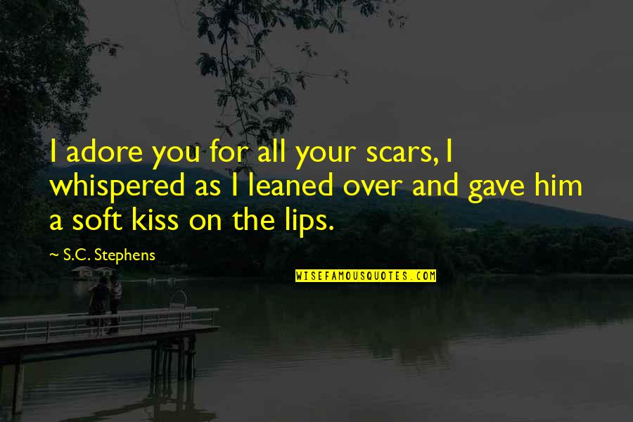 Adore Him Quotes By S.C. Stephens: I adore you for all your scars, I Adore Him Quotes By S.C. Stephens: I adore you for all your scars, I