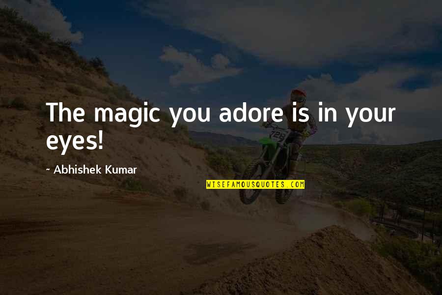 Adore Quotes By Abhishek Kumar: The magic you adore is in your eyes!