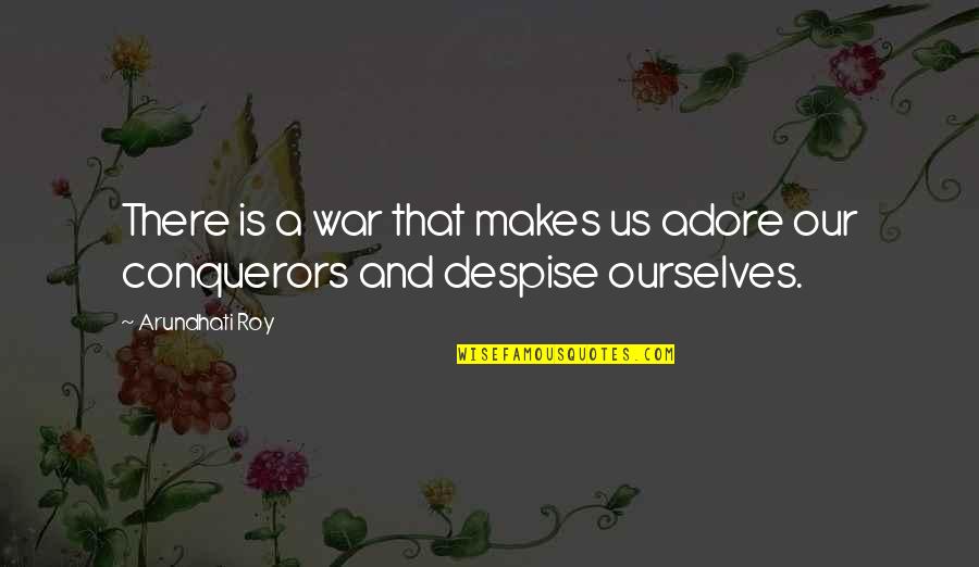 Adore Quotes By Arundhati Roy: There is a war that makes us adore