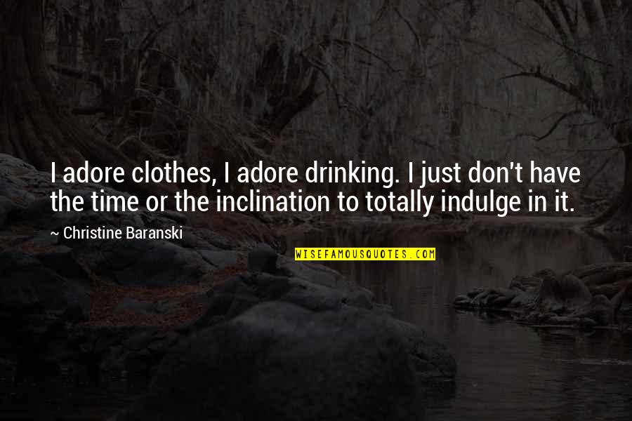 Adore Quotes By Christine Baranski: I adore clothes, I adore drinking. I just