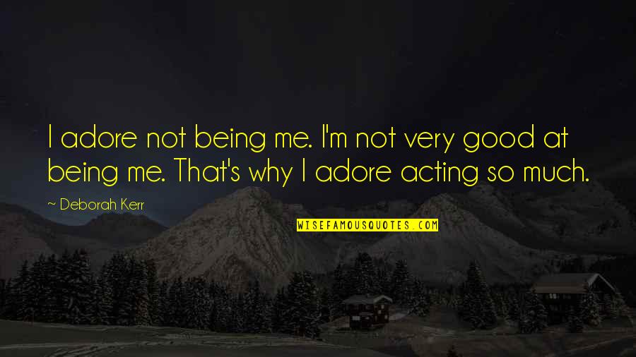 Adore Quotes By Deborah Kerr: I adore not being me. I'm not very Adore Quotes By Deborah Kerr: I adore not being me. I'm not very