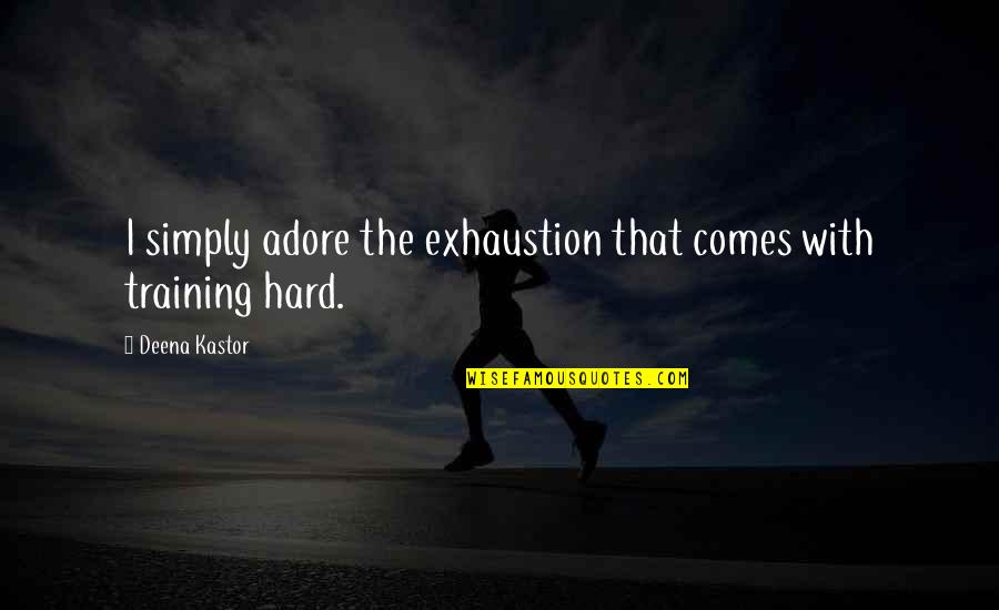 Adore Quotes By Deena Kastor: I simply adore the exhaustion that comes with Adore Quotes By Deena Kastor: I simply adore the exhaustion that comes with