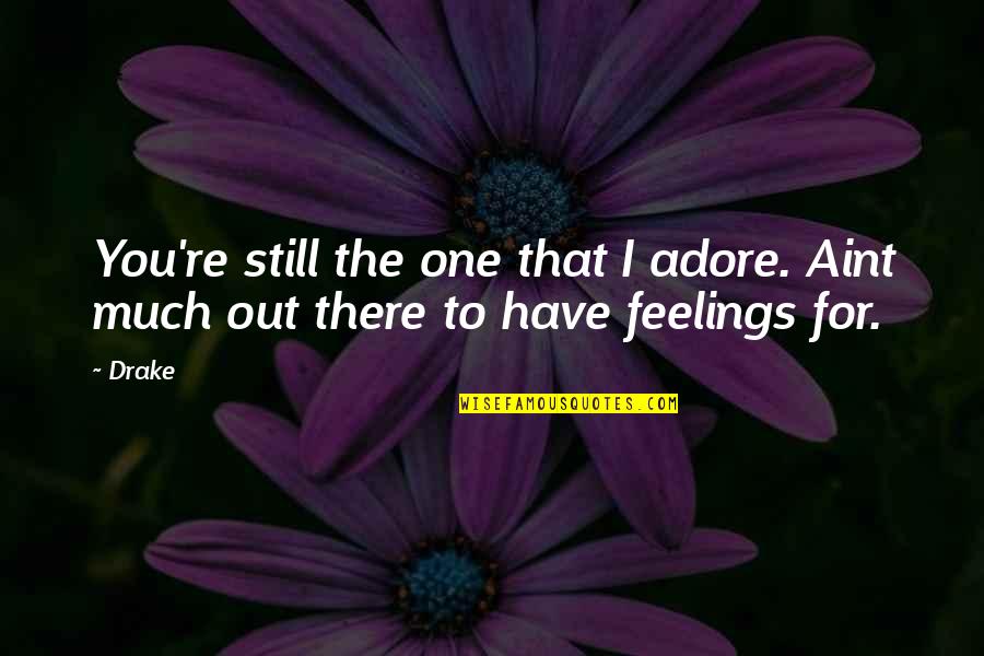 Adore Quotes By Drake: You're still the one that I adore. Aint