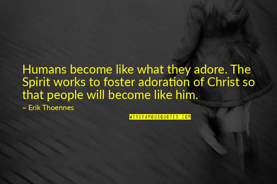 Adore Quotes By Erik Thoennes: Humans become like what they adore. The Spirit