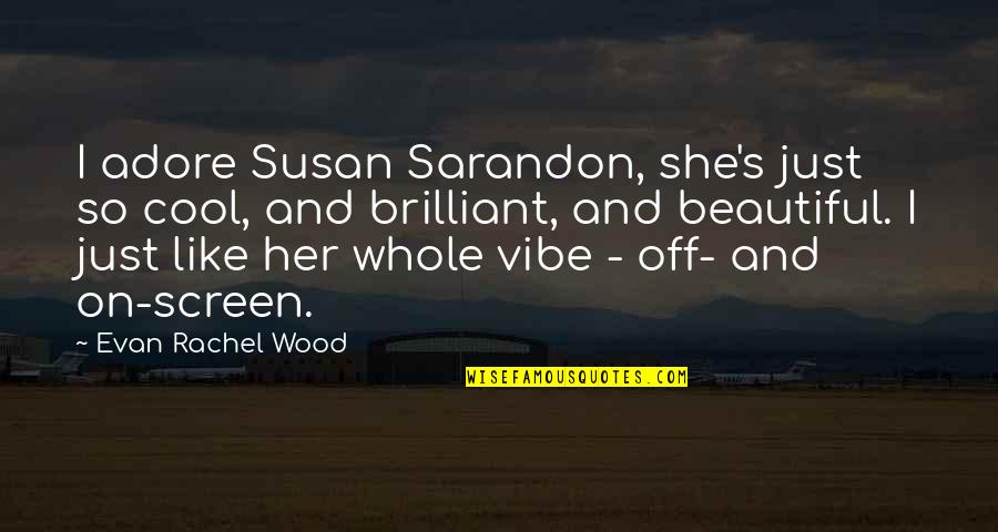 Adore Quotes By Evan Rachel Wood: I adore Susan Sarandon, she's just so cool,