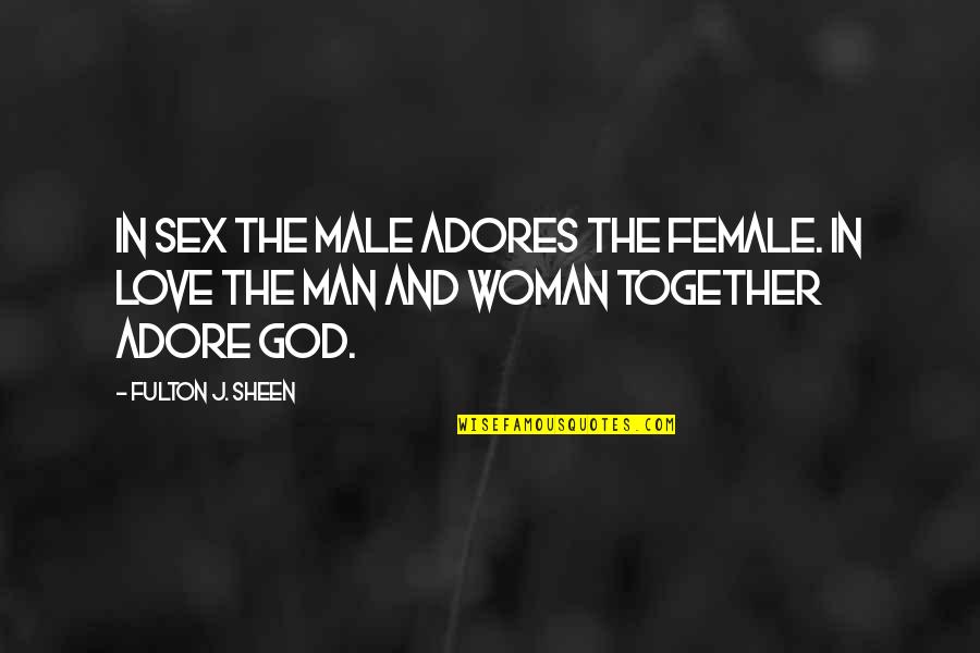 Adore Quotes By Fulton J. Sheen: In sex the male adores the female. In